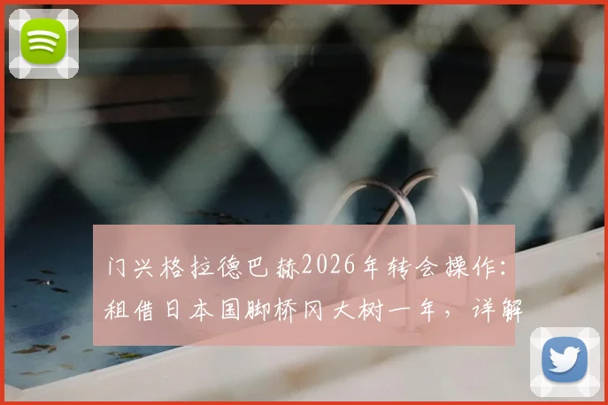 门兴格拉德巴赫2026年转会操作：租借日本国脚桥冈大树一年，详解买断条款与球员技术特点