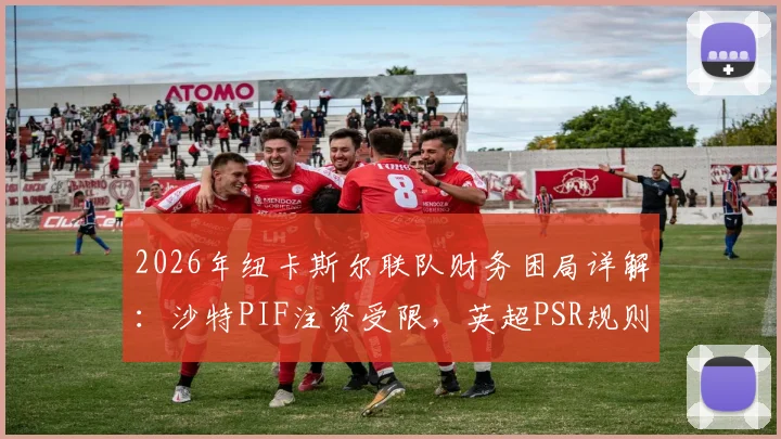 2026年纽卡斯尔联队财务困局详解:沙特PIF注资受限,英超PSR规则下哪些核心球员可能离队?未来前景深度剖析