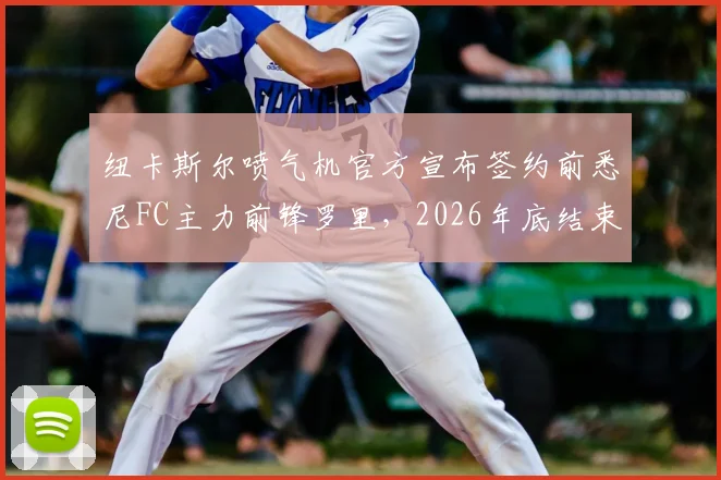 纽卡斯尔喷气机官方宣布签约前悉尼FC主力前锋罗里，2026年底结束，罗里将身披几号球衣亮相？